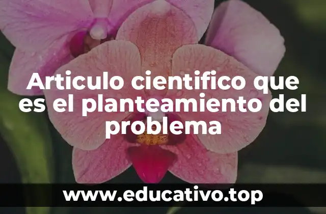 Articulo cientifico que es el planteamiento del problema