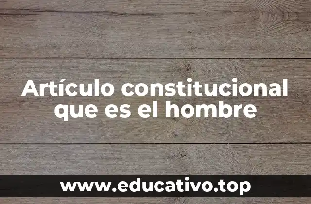 Artículo constitucional que es el hombre