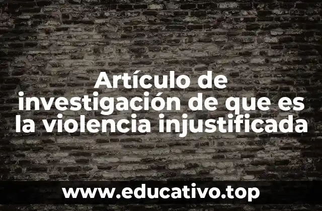 Artículo de investigación de que es la violencia injustificada