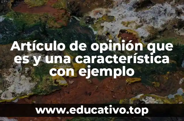 Artículo de opinión que es y una característica con ejemplo