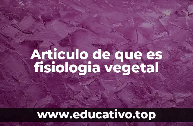 Articulo de que es fisiologia vegetal
