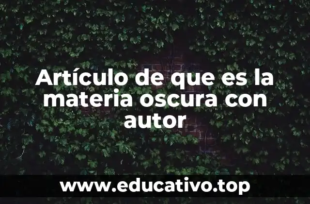 Artículo de que es la materia oscura con autor