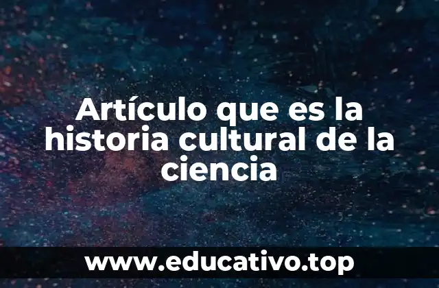 Artículo que es la historia cultural de la ciencia