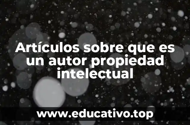 Artículos sobre que es un autor propiedad intelectual
