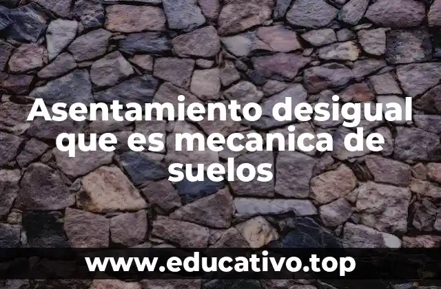 Asentamiento desigual que es mecanica de suelos