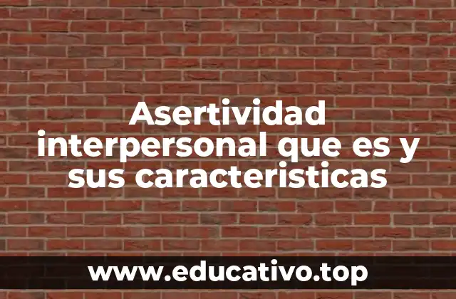 Asertividad interpersonal que es y sus caracteristicas