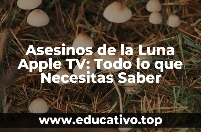 Asesinos de la Luna Apple TV: Todo lo que Necesitas Saber