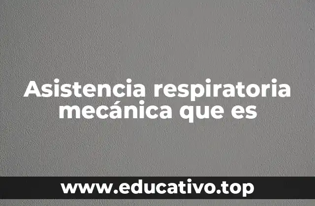 Asistencia respiratoria mecánica que es