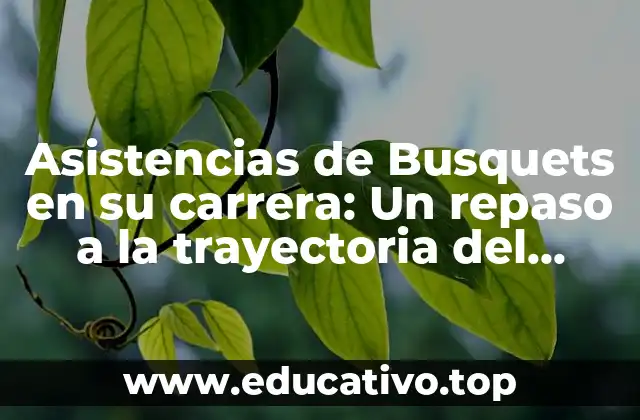 Asistencias de Busquets en su carrera: Un repaso a la trayectoria del mediocampista español