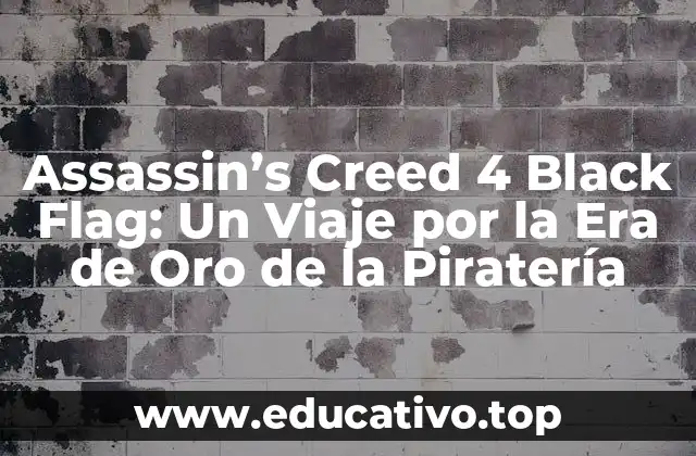 Assassin’s Creed 4 Black Flag: Un Viaje por la Era de Oro de la Piratería