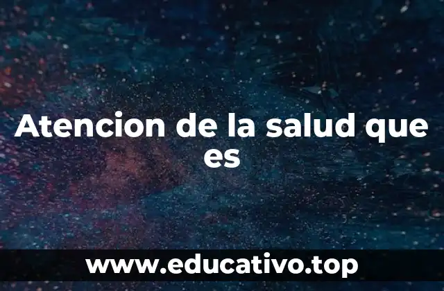 Atencion de la salud que es