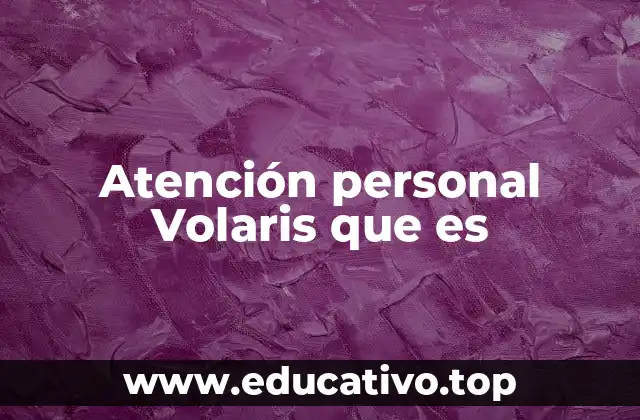 Atención personal Volaris que es