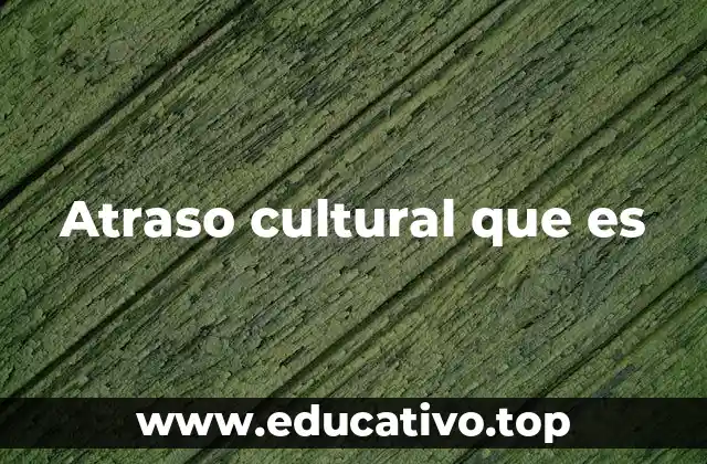 Atraso cultural que es