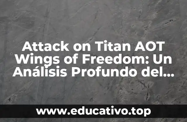 Attack on Titan AOT Wings of Freedom: Un Análisis Profundo del Juego de Acción