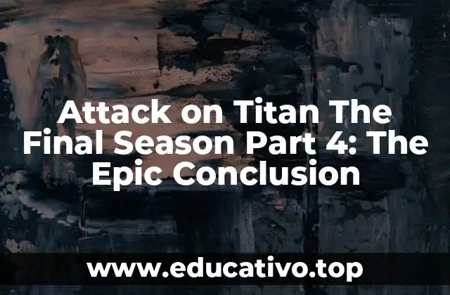 Attack on Titan The Final Season Part 4: The Epic Conclusion