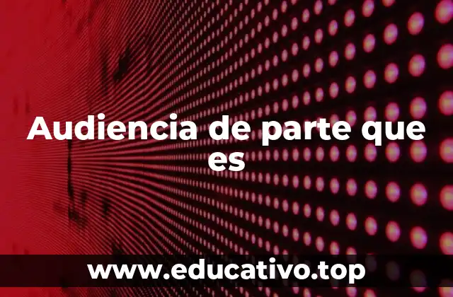 Audiencia de parte que es