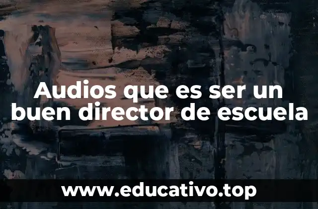 Audios que es ser un buen director de escuela
