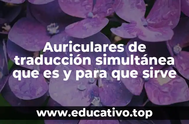 Auriculares de traducción simultánea que es y para que sirve