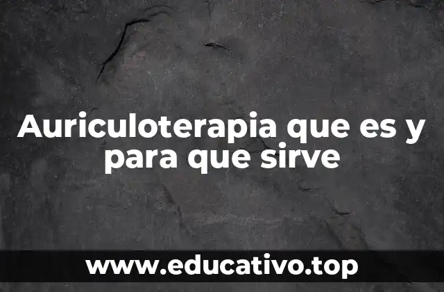 Auriculoterapia que es y para que sirve
