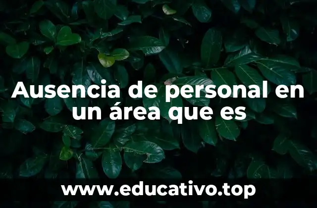 Ausencia de personal en un área que es