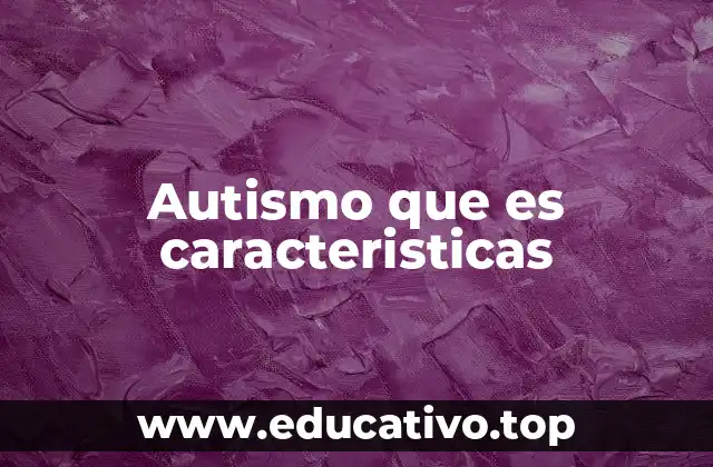 Autismo que es caracteristicas