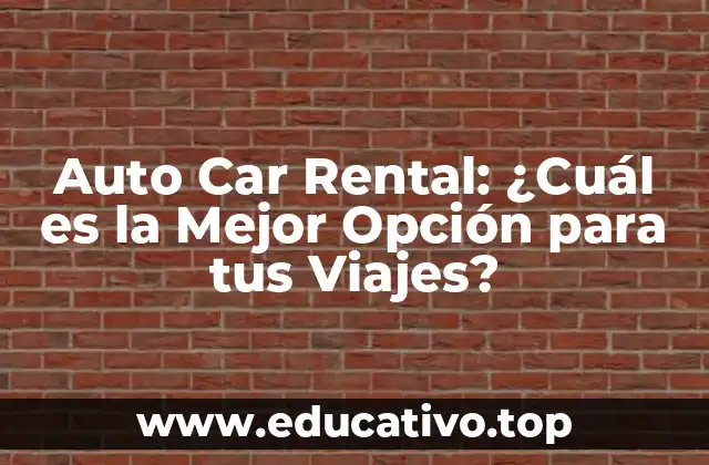 Auto Car Rental: ¿Cuál es la Mejor Opción para tus Viajes?