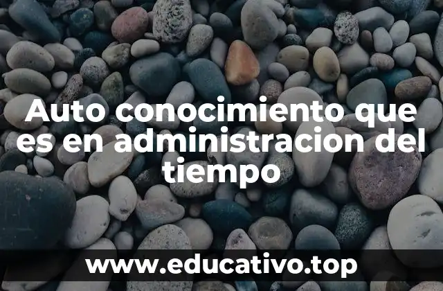 Auto conocimiento que es en administracion del tiempo