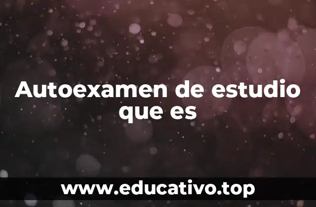 Autoexamen de estudio que es