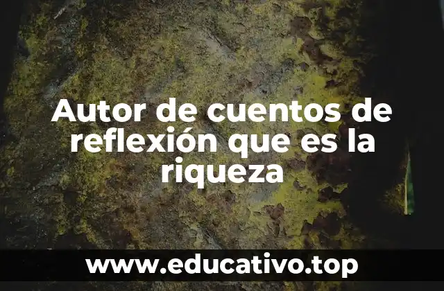 Autor de cuentos de reflexión que es la riqueza