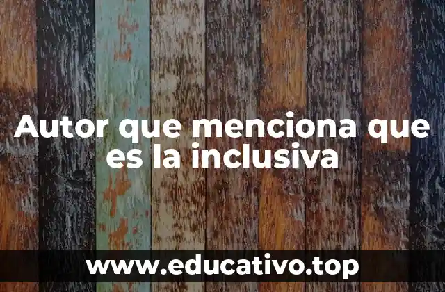 Autor que menciona que es la inclusiva
