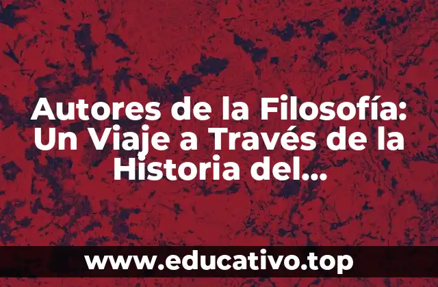 Autores de la Filosofía: Un Viaje a Través de la Historia del Pensamiento