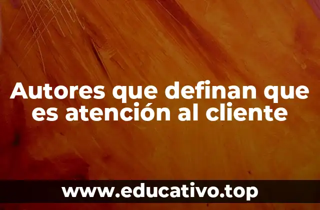 Autores que definan que es atención al cliente