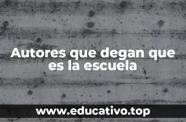 Autores que degan que es la escuela