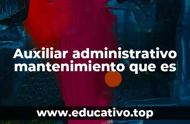 Auxiliar administrativo mantenimiento que es