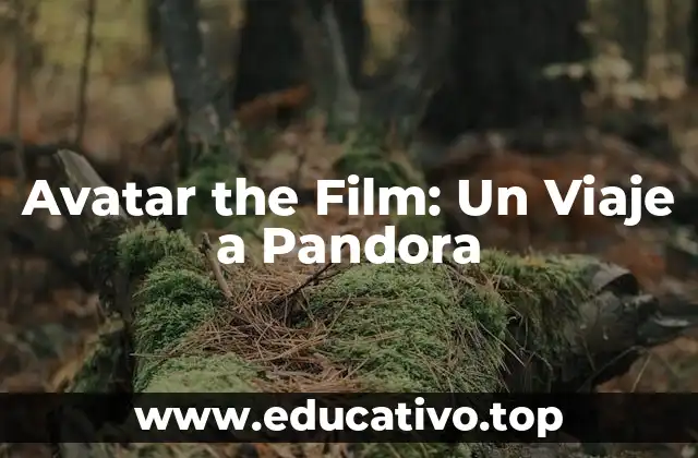 Avatar the Film: Un Viaje a Pandora