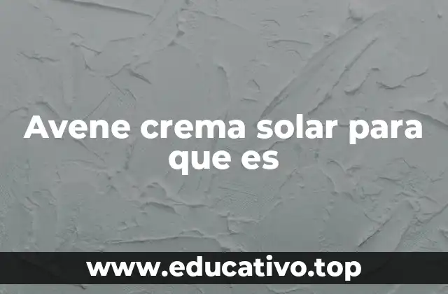Avene crema solar para que es