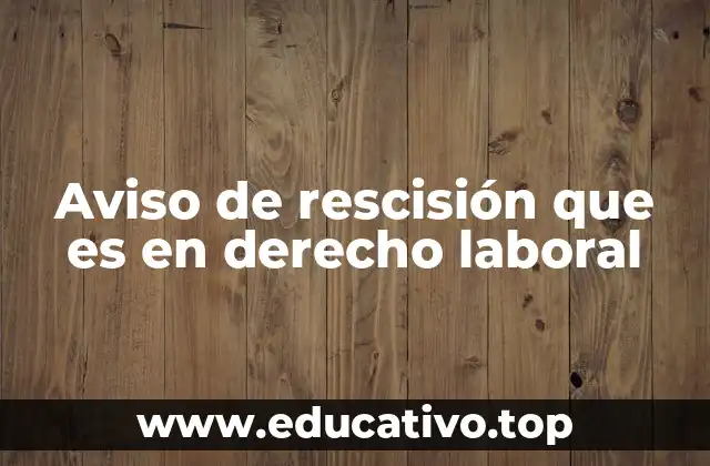 Aviso de rescisión que es en derecho laboral
