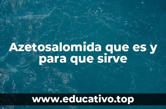 Azetosalomida que es y para que sirve