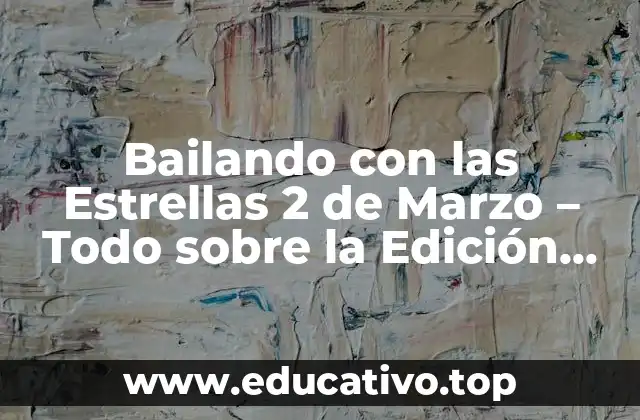 Bailando con las Estrellas 2 de Marzo – Todo sobre la Edición 2023