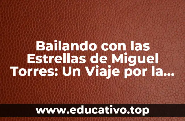 Bailando con las Estrellas de Miguel Torres: Un Viaje por la Danza y la Música
