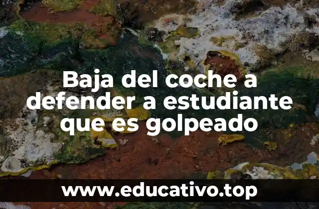 Baja del coche a defender a estudiante que es golpeado