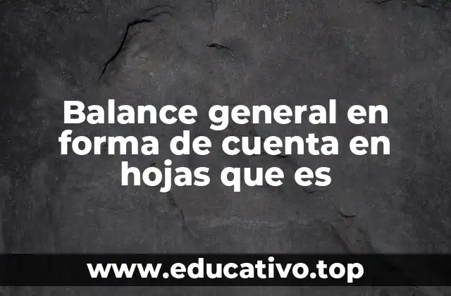Balance general en forma de cuenta en hojas que es