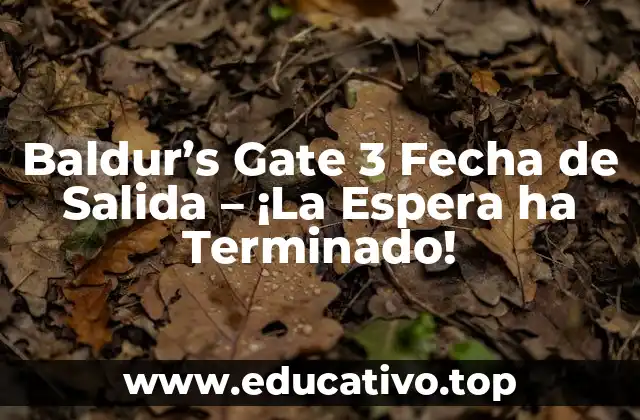 Baldur’s Gate 3 Fecha de Salida – ¡La Espera ha Terminado!