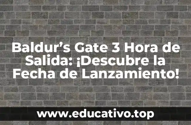 Baldur’s Gate 3 Hora de Salida: ¡Descubre la Fecha de Lanzamiento!
