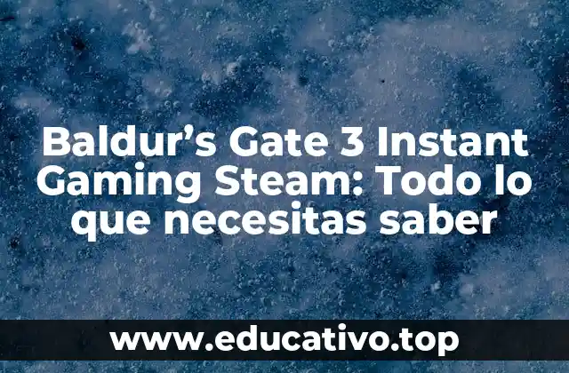 Baldur’s Gate 3 Instant Gaming Steam: Todo lo que necesitas saber