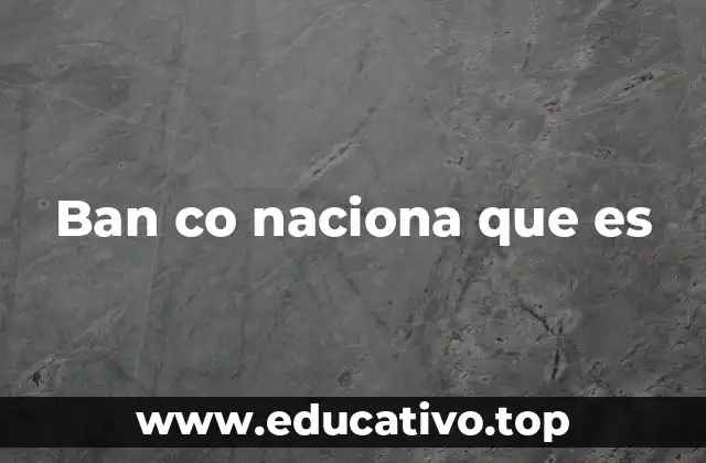 Ban co naciona que es