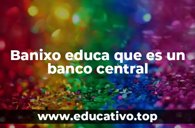 Banixo educa que es un banco central