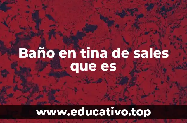 Baño en tina de sales que es