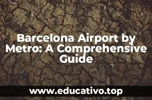 Barcelona Airport by Metro: A Comprehensive Guide