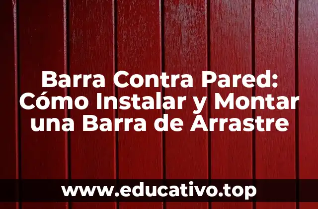 Barra Contra Pared: Cómo Instalar y Montar una Barra de Arrastre